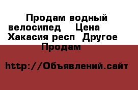 Продам водный велосипед  › Цена ­ 65 - Хакасия респ. Другое » Продам   